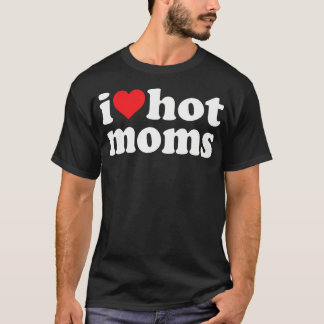 T-shirt I Love Hot Moms I Heart Hot Moms Funny