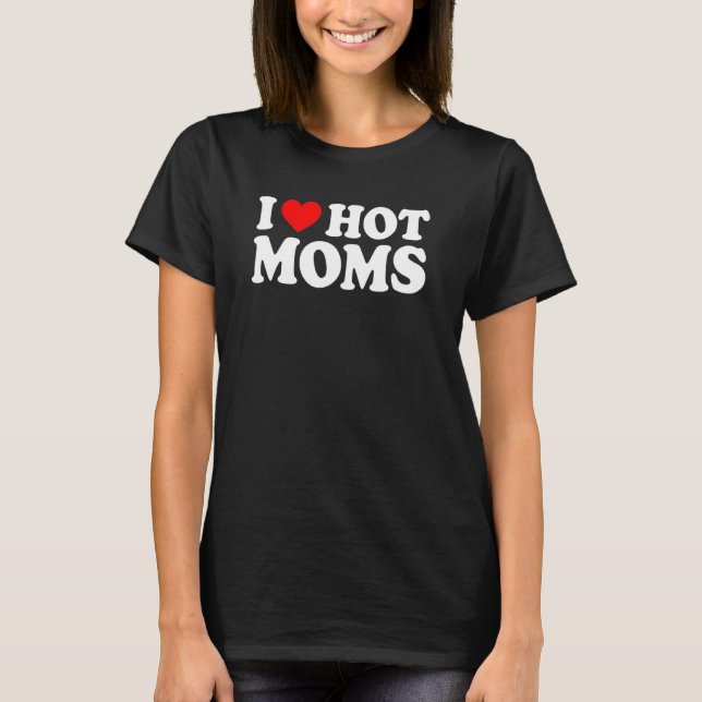 T-shirt I Love Hot Moms pour Maman I Heart Hot Moms (Devant)