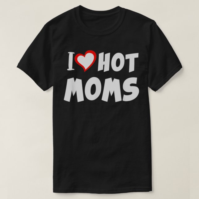 T-shirt I Love Hot Moms Valentines Day Mothers Jour 1 (Design devant)