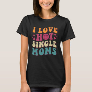T-shirt I Love Hot Single Moms Super Vintage tendance Styl