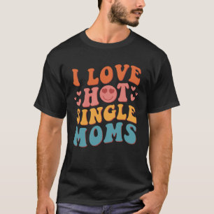 T-shirt I Love Hot Single Moms Super Vintage tendance Styl