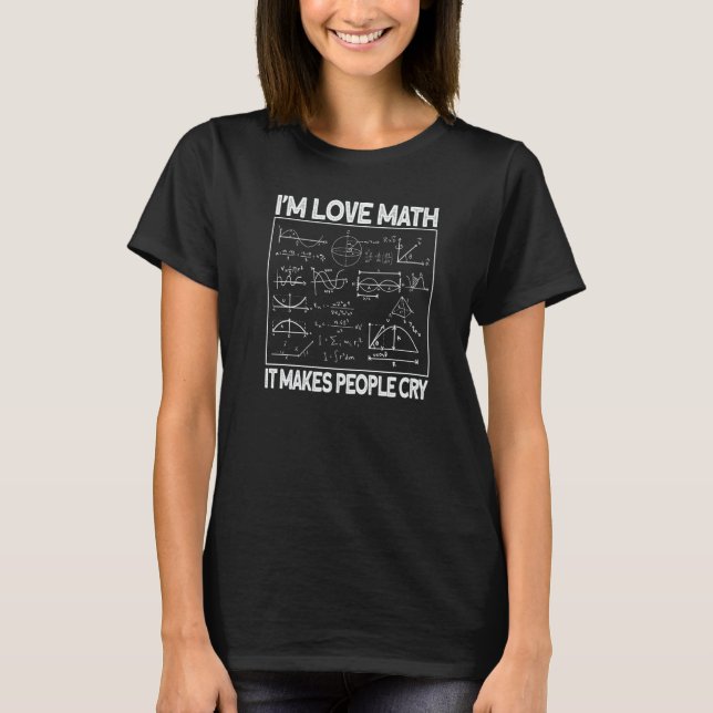 T-shirt I Love Math It Makes People Cry Mathematics   (Devant)
