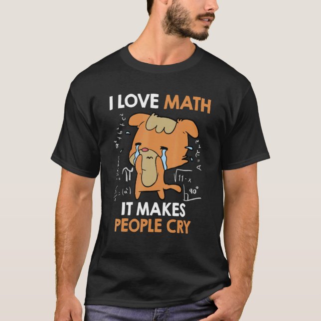 T-shirt I love mathematics it makes people cry Maths teach (Devant)