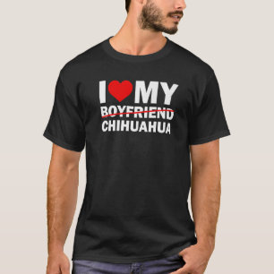 T-shirt I Love My Boyfriend Chihuahua Chien Silly Pet Sing