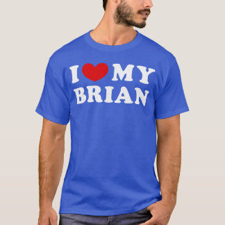 T-shirt I Love My Brian I Love My Brian friends