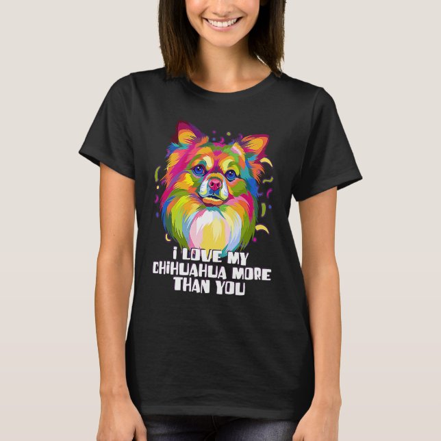 T-shirt I love my Chihuahua More Than You Chiwawa Dog (Devant)