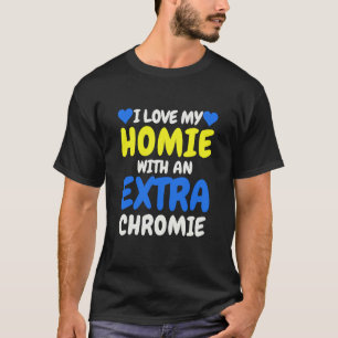 T-shirt "I Love My Homie with an Extra Chromie" Inclusive