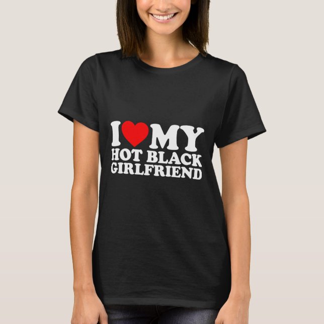 T-shirt I Love My Hot Black Girlfriend  (Devant)