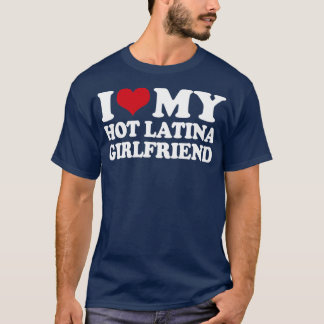 T-shirt I Love My Hot Latina Girlfriend1