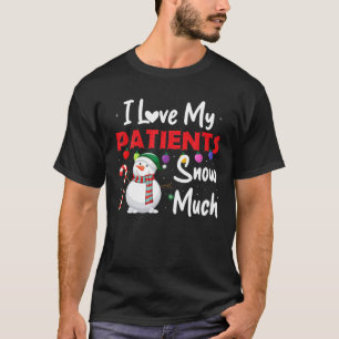 T-shirt I Love My patients Snow Much Funny Doctor Nurse Ch
