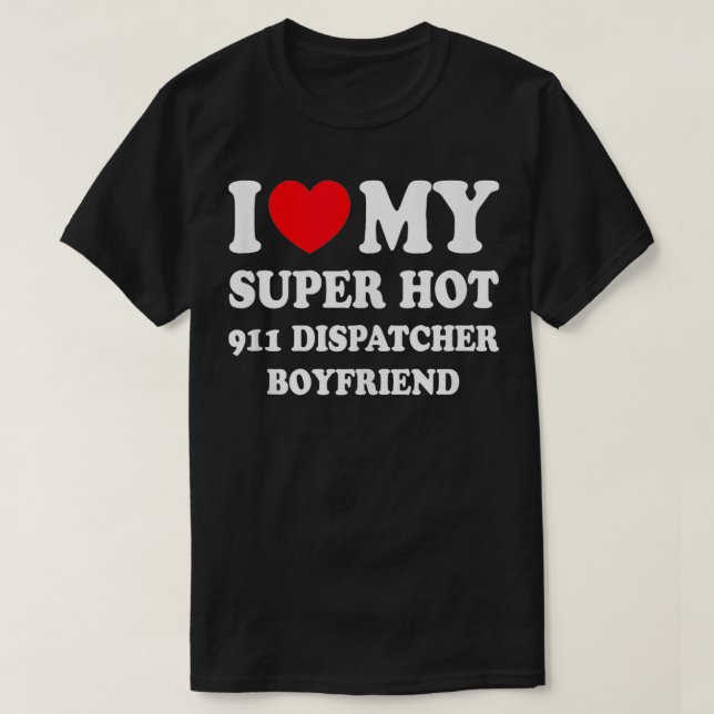 T-shirt I Love My Super Hot 911 Dispatcher Boyfriend G (Design devant)