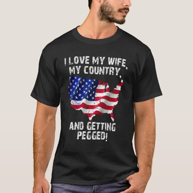 T-shirt I Love My Wife My Country And Getting Pegged 7 (Devant)