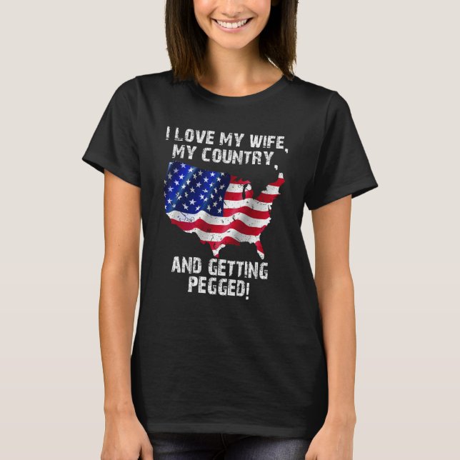 T-shirt I Love My Wife My Country And Getting Pegged 7 (Devant)