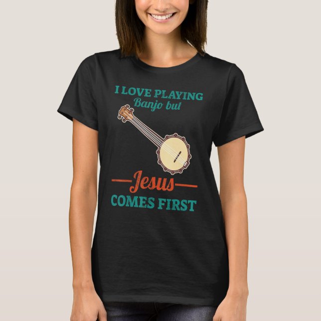 T-shirt I Love Playing Banjo But Jesus Comes First (Devant)