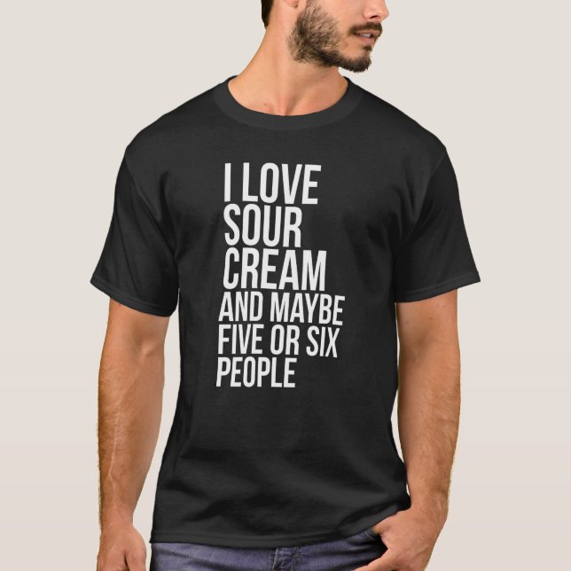 T-shirt I Love Sour Cream  Sour Cream Meme (Devant)