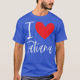 T-shirt I Love Tatiana Nom Fille Personnalisée Femme Bff F