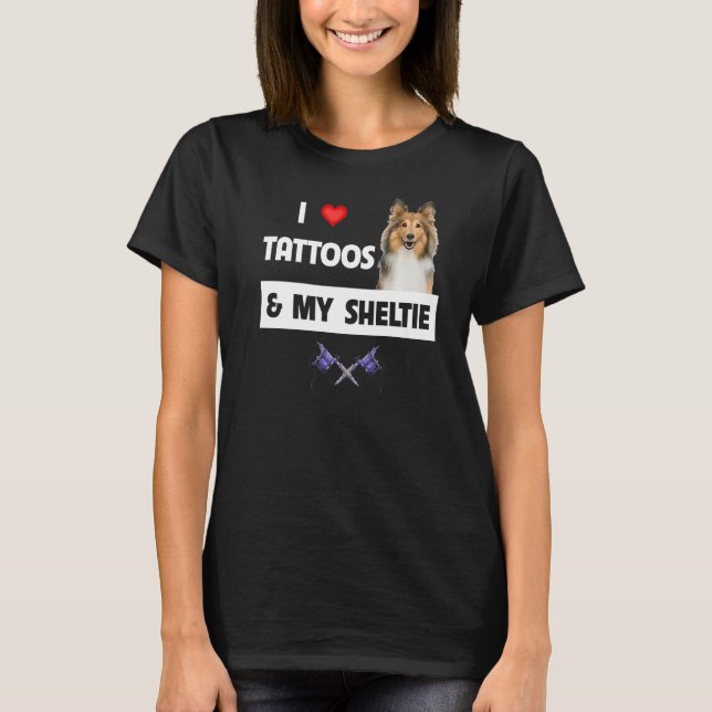 T-shirt I Love Tattoos and My Sheltie Chien Maman Papa She (Devant)