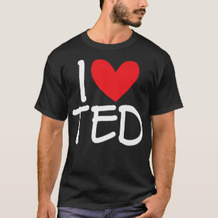 T-shirt I Love Ted Name Personalized Men Guy BFF Friend He