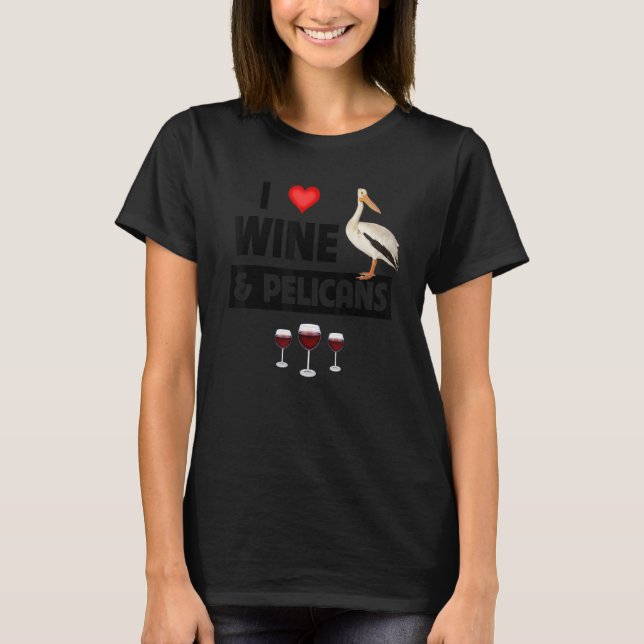 T-shirt I Love Wine and Pelicans Drinking Aquatic Ocean Bi (Devant)