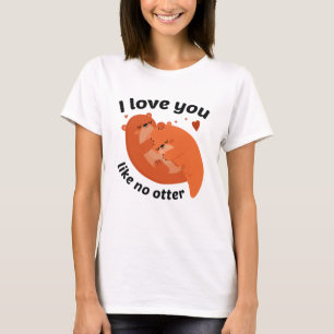 T-shirt I Love You Like No Otter