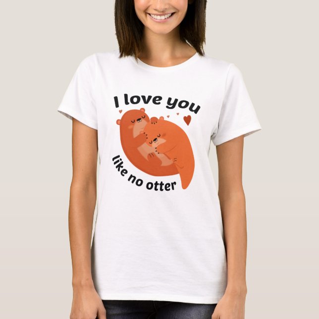T-shirt I Love You Like No Otter (Devant)
