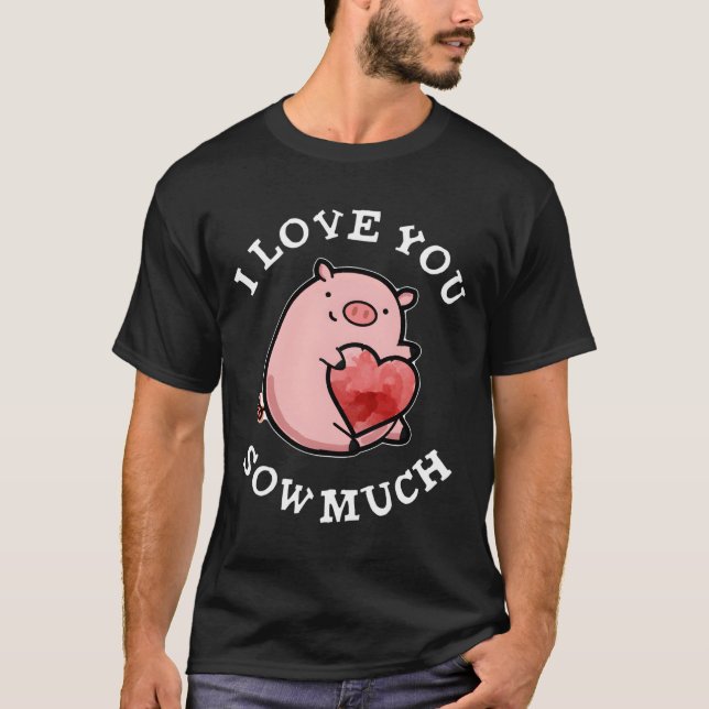 T-shirt I Love You Sow Much Pig Pun (Devant)