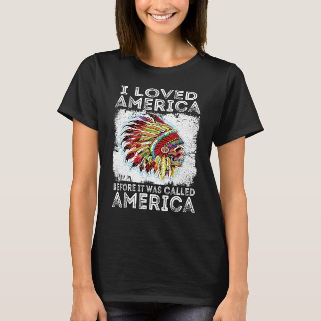 T-shirt I Loved America Before It Was Called America Indig (Devant)