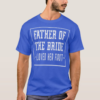 T-shirt I Loved Her First Father of the Bride Wedding Dad 