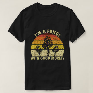 T-shirt I’m a Fungi with Good Morels Retro Shirt