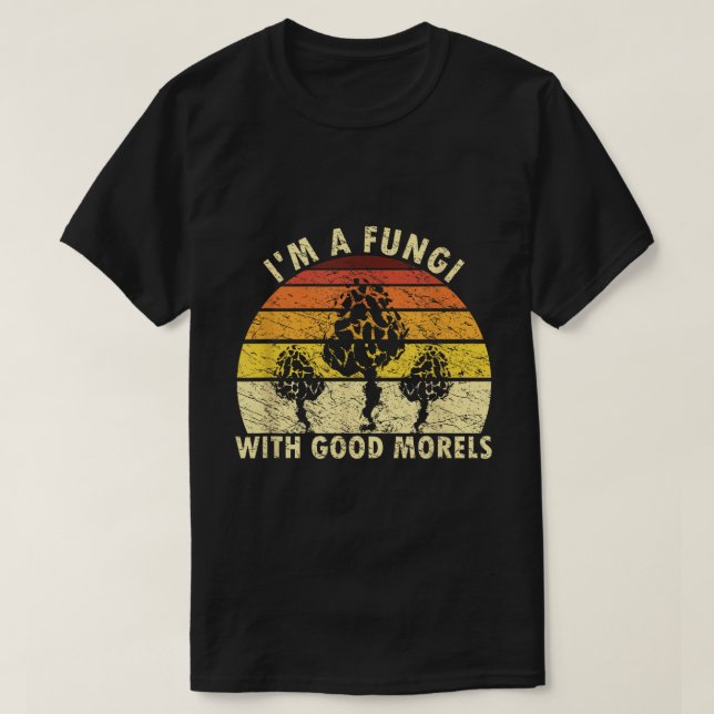 T-shirt I’m a Fungi with Good Morels Retro Shirt (Design devant)