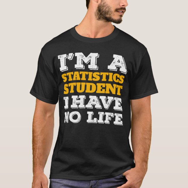 T-shirt I m a Statistics Student I ve No Life Statistician (Devant)