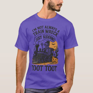 T-shirt I’m Not Always A Train Wreck Just Kidding Toot Hal