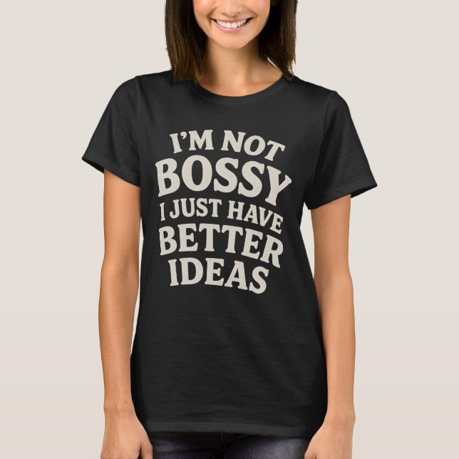 T-shirt I’m Not Bossy, I Just Have Better Ideas (Devant)