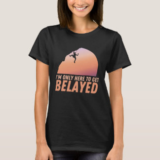 T-shirt I m Only Here To Get Belayed Rock Climbing Rock Cl
