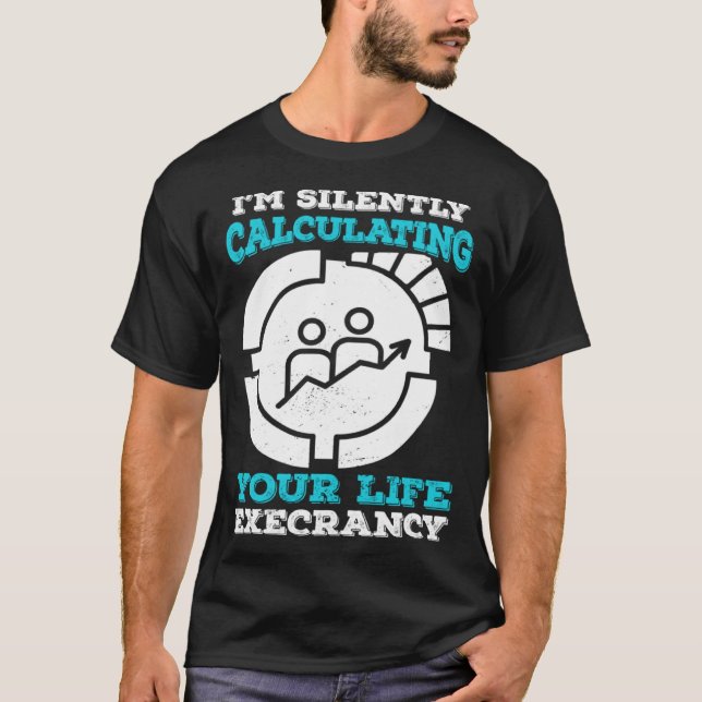 T-shirt I m Silently Calculating Your Life Expectancy Stat (Devant)