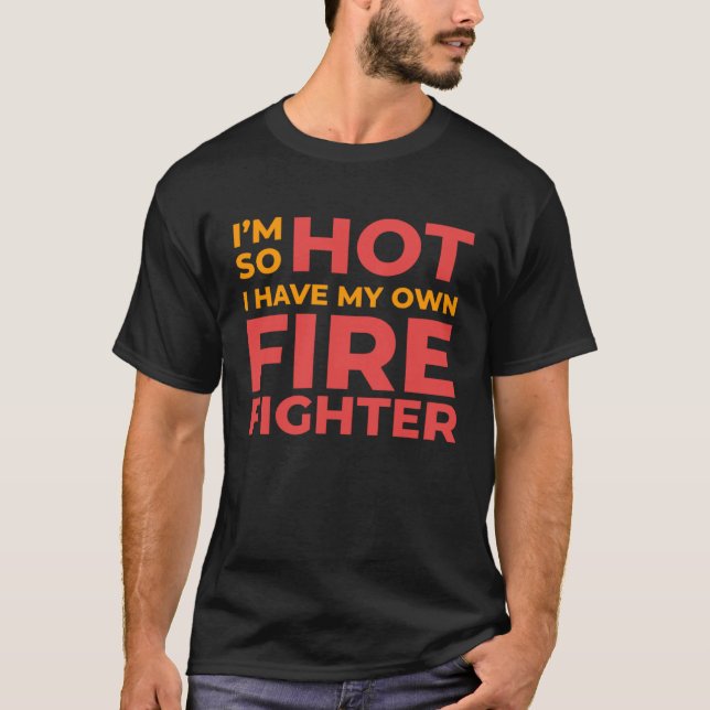 T-shirt I m So Hot I Have My Own Firefighter Wife (Devant)