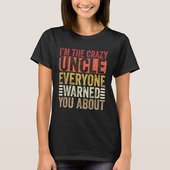 T-shirt I m The Crazy Uncle Everyone Warned You About  Unc (Devant)