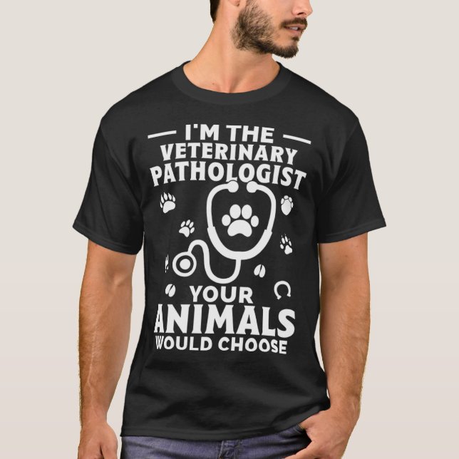 T-shirt I m The Veterinary Pathologist Your Animals Would  (Devant)