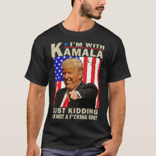T-shirt I’m With Kamala Just Kiding I’m Not A F Idiot Tru