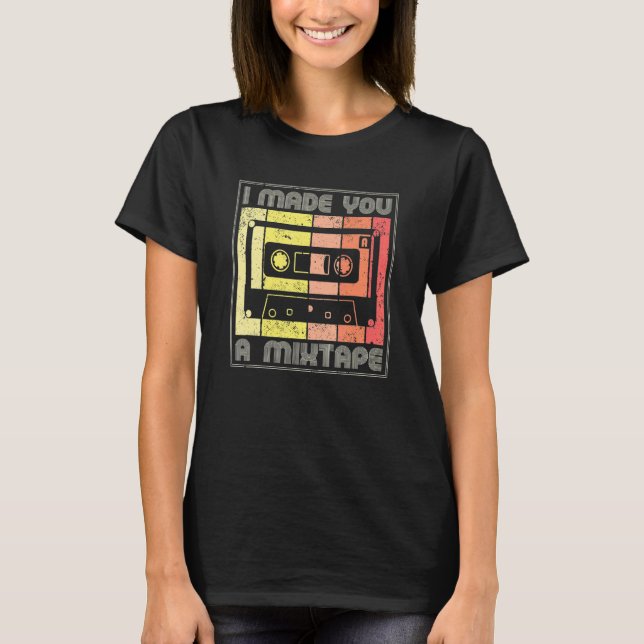 T-shirt I Made You A Mixtape Cassette Tape 80s Music Retro (Devant)