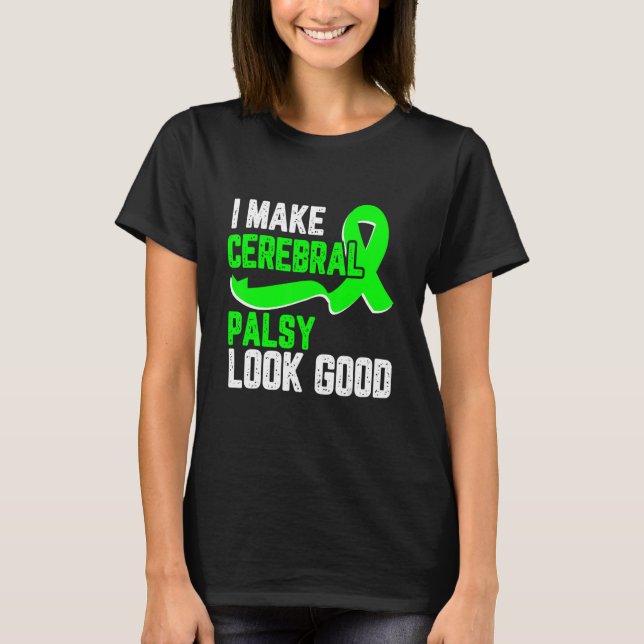 T-shirt I make cerebral palsy look good Awareness green ri (Devant)