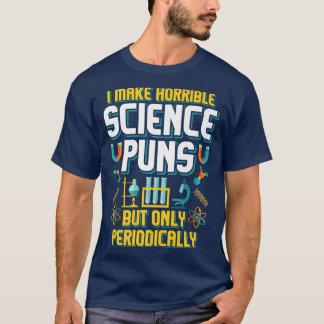 T-shirt I Make Horrible Science Puns But Only Periodically