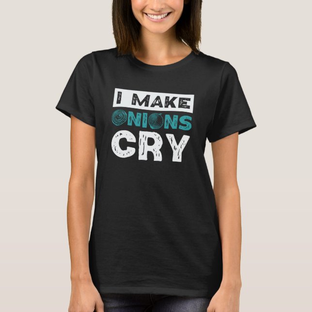 T-shirt I Make Onions Cry Cooking Culinary Chef  1 (Devant)