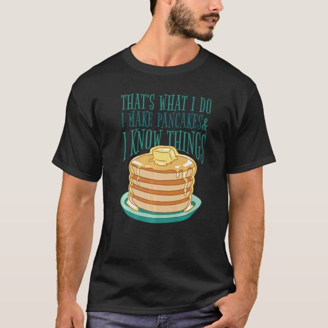 T-shirt I Make Pancakes And I Know Things  Pancakes Foodie (Devant)