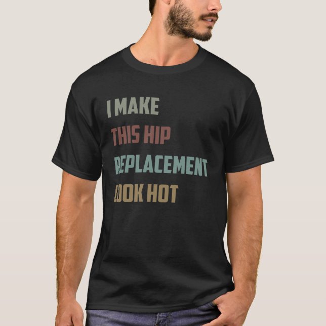 T-shirt I Make This Hip Replacement Look Hot  Quote Sarcas (Devant)