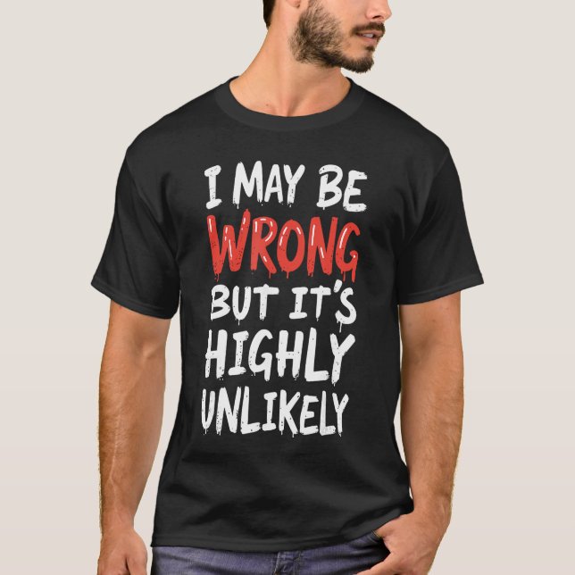 T-shirt I May Be Wrong But Its Highly Unlikely  Funny Sayi (Devant)