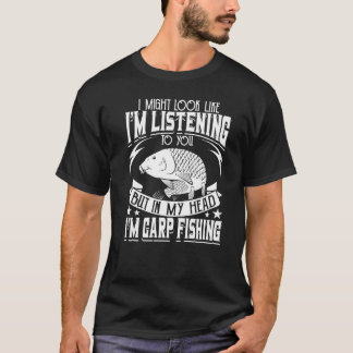 T-shirt I Might Look Like I'm Listening Carp Fishing Fish
