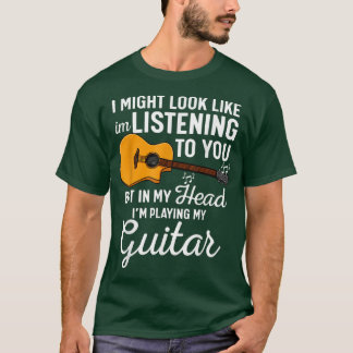 T-shirt I Might Look Like Im Listening To You Guitar Guita