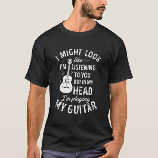 T-shirt I Might Look Like I'M Listening To You Guitar Musi