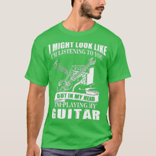 T-shirt I Might Look Like Im Listening to You T  Music Gui